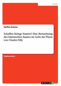 Schaffen Kriege Staaten? Eine Betrachtung des Islamischen Staates im Licht der These von Charles Tilly