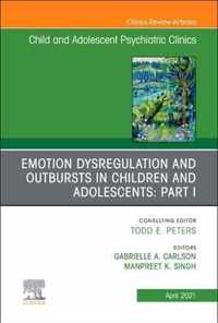 Emotion Dysregulation and Outbursts in Children and Adolescents: Part I, An Issue of ChildAnd Adolescent Psychiatric Clinics of North America