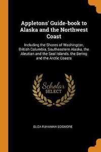 Appletons' Guide-Book to Alaska and the Northwest Coast