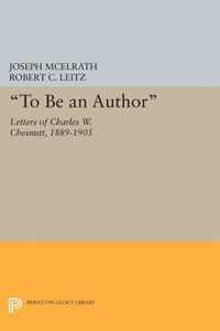 ''To Be an Author'' - Letters of Charles W. Chesnutt, 1889-1905