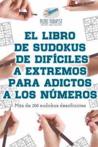 El libro de sudokus de dificiles a extremos para adictos a los numeros Mas de 200 sudokus desafiantes