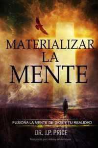 MATERIALIZAR  LA  MENTE - FUSIONA LA MENTE DE DIOS Y TU REALIDAD