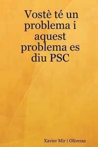 Voste Te Un Problema I Aquest Problema Es Diu PSC