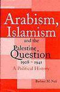 Arabism, Islamism and the Palestine Question 1908-1941