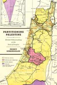 Partitioning Palestine  British Policymaking at the End of Empire