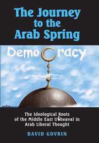 The Journey to the Arab Spring: The Ideological Roots of the Middle East Upheaval in Arab Liberal Thought