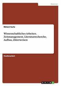 Wissenschaftliches Arbeiten. Zeitmanagement, Literaturrecherche, Aufbau, Zitierweisen