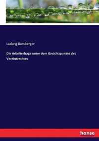 Die Arbeiterfrage unter dem Gesichtspunkte des Vereinsrechtes