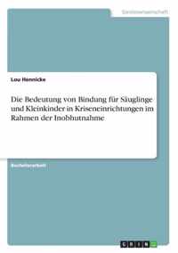 Die Bedeutung von Bindung fur Sauglinge und Kleinkinder in Kriseneinrichtungen im Rahmen der Inobhutnahme