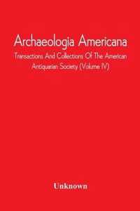 Archaeologia Americana; Transactions And Collections Of The American Antiquarian Society (Volume Iv)