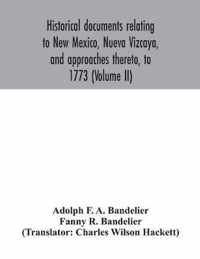 Historical documents relating to New Mexico, Nueva Vizcaya, and approaches thereto, to 1773 (Volume II)