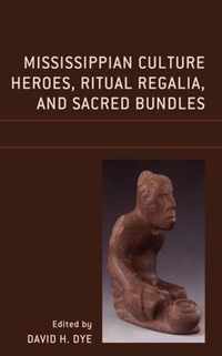 Mississippian Culture Heroes, Ritual Regalia, and Sacred Bundles