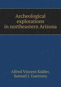 Archeological explorations in northeastern Arizona