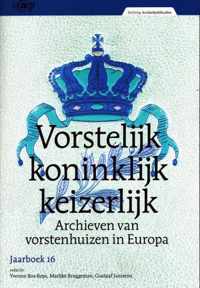 Vorstelijk. koninklijk. keizerlijk. Archieven van vorstenhuizen in Europa. Jaarboek 16