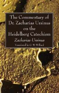 The Commentary of Dr. Zacharias Ursinus on the Heidelberg Catechism