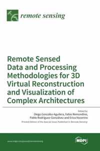 Remote Sensed Data and Processing Methodologies for 3D Virtual Reconstruction and Visualization of Complex Architectures