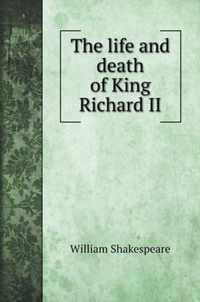 The life and death of King Richard II