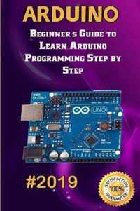 Arduino: 2019 Beginner's Guide to Learn Arduino Programming Step by Step