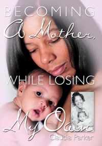 Becoming A Mother, While Losing My Own