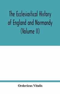 The ecclesiastical history of England and Normandy (Volume II)