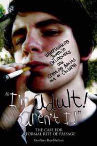 I'm Adult! Aren't I! : Understanding Juvenile Delinquency and Creating Adults Out of Children