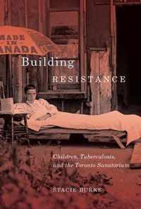 Building Resistance: Children, Tuberculosis, and the Toronto Sanatorium