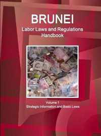 Brunei Labor Laws and Regulations Handbook Volume 1 Strategic Information and Basic Laws