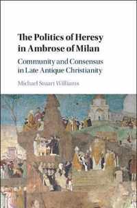 The Politics of Heresy in Ambrose of Milan