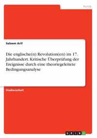 Die englische(n) Revolution(en) im 17. Jahrhundert. Kritische UEberprufung der Ereignisse durch eine theoriegeleitete Bedingungsanalyse