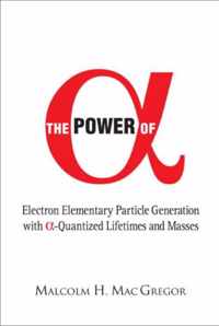 Power Of Alpha, The: Electron Elementary Particle Generation With Alpha-quantized Lifetimes And Masses