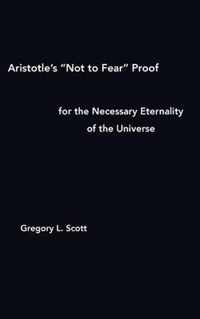 Aristotle's Not to Fear Proof for the Necessary Eternality of the Universe