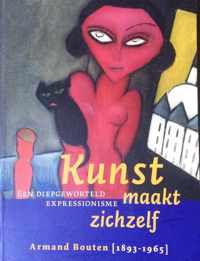 Kunst Maakt Zichzelf. Een diepgeworteld expressionisme. Armand Bouten (1893-1965)