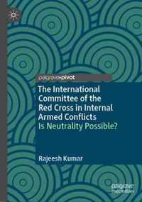The International Committee of the Red Cross in Internal Armed Conflicts: Is Neutrality Possible?