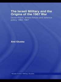 The Israeli Military and the Origins of the 1967 War