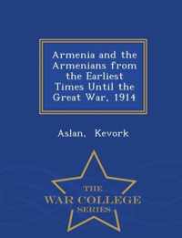 Armenia and the Armenians from the Earliest Times Until the Great War, 1914 - War College Series