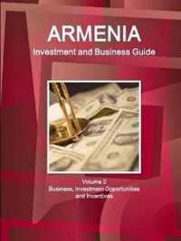 Armenia Investment and Business Guide Volume 2 Business, Investment Opportunities and Incentives