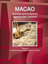 Macao Business and Investment Opportunities Yearbook Volume 3 Investment Opportunities, Projects, Contacts