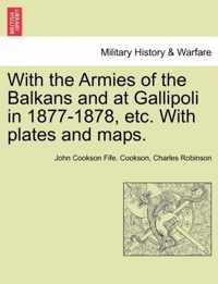 With the Armies of the Balkans and at Gallipoli in 1877-1878, Etc. with Plates and Maps.