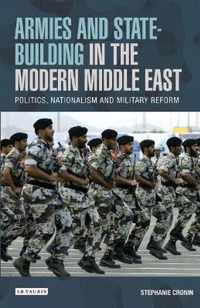 Armies and State-Building in the Modern Middle East: Politics, Nationalism and Military Reform