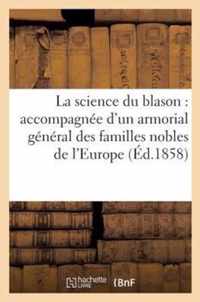 La Science Du Blason: Accompagnée d'Un Armorial Général Des Familles Nobles de l'Europe,