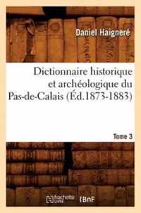 Dictionnaire Historique Et Archeologique Du Pas-De-Calais. Tome 3 (Ed.1873-1883)