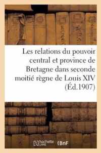 Les Relations Du Pouvoir Central Et Province de Bretagne Dans La Seconde Moitié Règne de Louis XIV