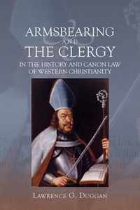 Armsbearing And The Clergy In The History And Canon Law Of W