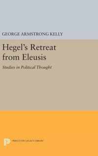 Hegel`s Retreat from Eleusis - Studies in Political Thought