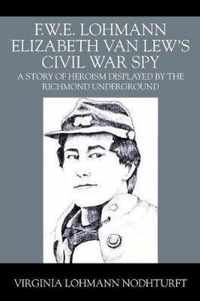 F.W.E. Lohmann Elizabeth Van Lew's Civil War Spy