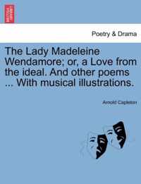 The Lady Madeleine Wendamore; Or, a Love from the Ideal. and Other Poems ... with Musical Illustrations.