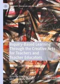 Inquiry Based Learning Through the Creative Arts for Teachers and Teacher Educat