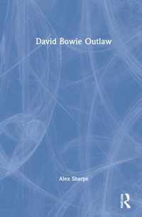 David Bowie Outlaw: Essays on Difference, Authenticity, Ethics, Art & Love