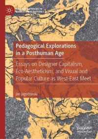 Pedagogical Explorations in a Posthuman Age