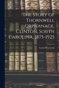 The Story of Thornwell Orphanage, Clinton, South Carolina, 1875-1925